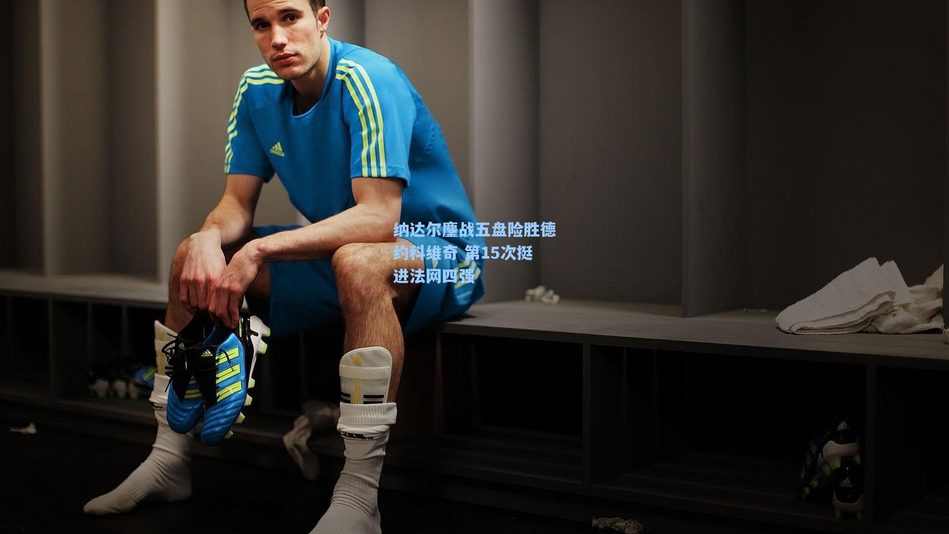 纳达尔鏖战五盘险胜德约科维奇 第15次挺进法网四强