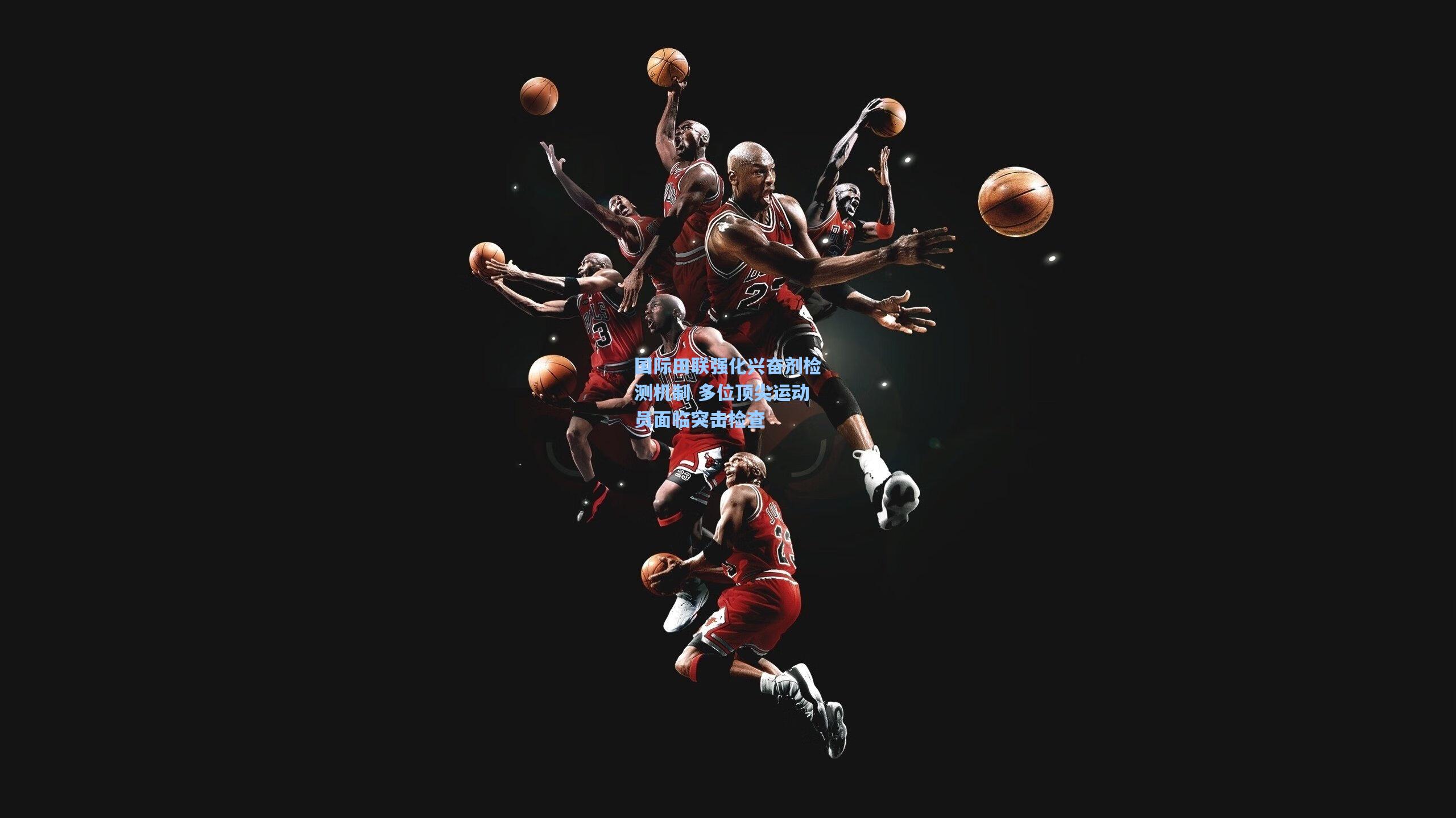 国际田联强化兴奋剂检测机制 多位顶尖运动员面临突击检查